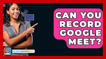 Can You Record Google Meet? - SearchEnginesHub.com