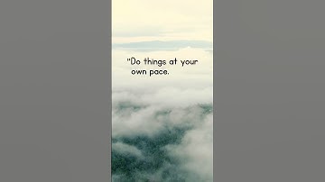 "Do things at your own pace. Life