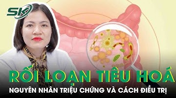 Rối Loạn Tiêu Hóa: Nguyên Nhân, Triệu Chứng Và Cách Điều Trị | SKĐS
