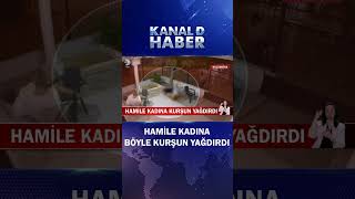 Hamile Kadına Kurşun Yağdırdı