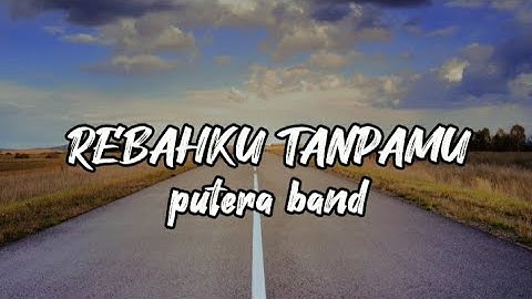 PUTERA BAND -REBAHKU TANPAMU (LIRIK)
