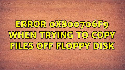 Error 0x800706F9 when trying to copy files off floppy disk (2 Solutions!!)