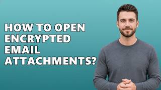 How To Open Encrypted Email Attachments?
