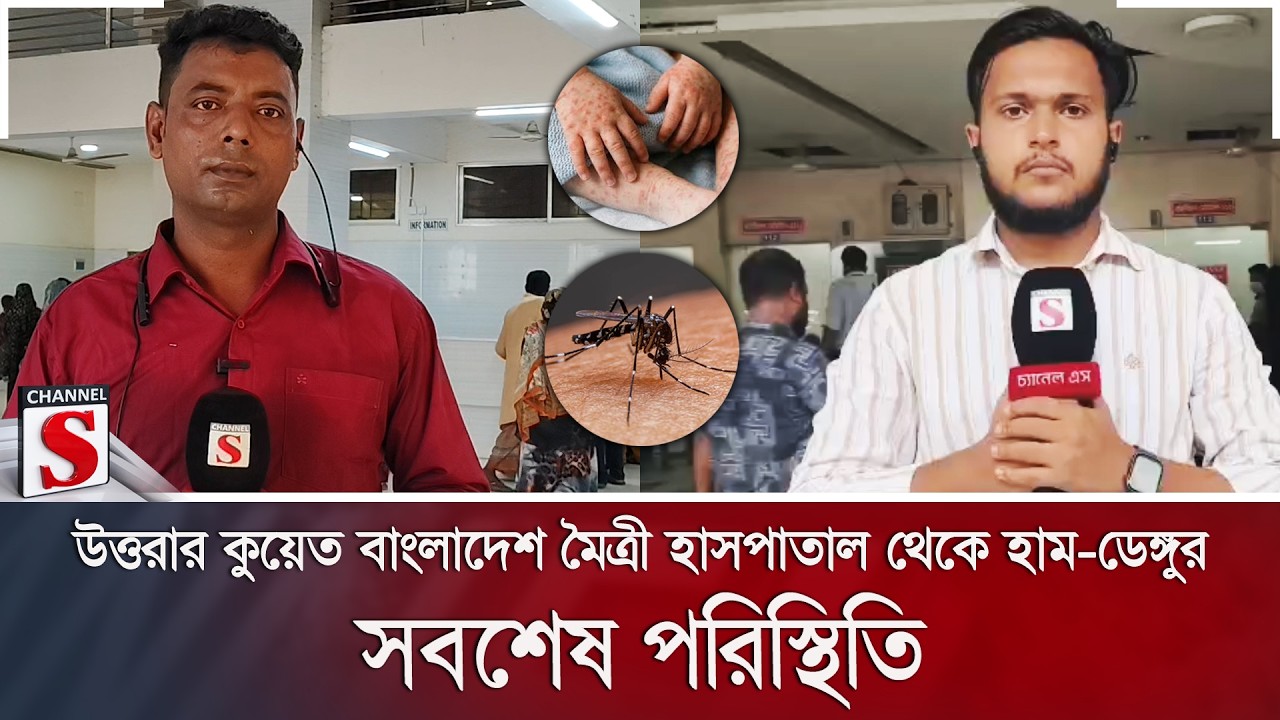 উত্তরার কুয়েত বাংলাদেশ মৈত্রী হাসপাতাল থেকে হাম-ডেঙ্গুর সবশেষ পরিস্থিতি | Channel S News