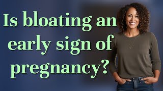 Is bloating an early sign of pregnancy?