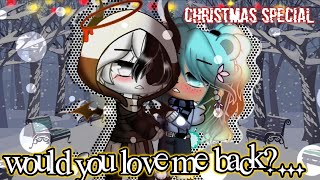 would you love me back?.... || GC || Christmas special  (original)