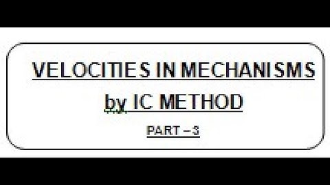 LECT 13.3 :  VELOCITIES IN MECHANISMS BY INSTANTANEOUS CENTRE METHOD