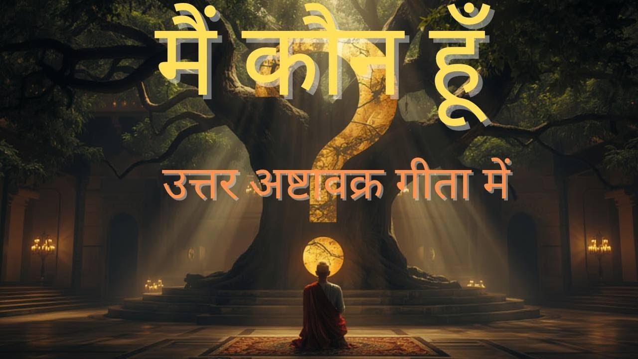 आत्मा कौन हूँ मैं? Ashtavakra Gita | Self Realization।Understanding the Self (Atman)