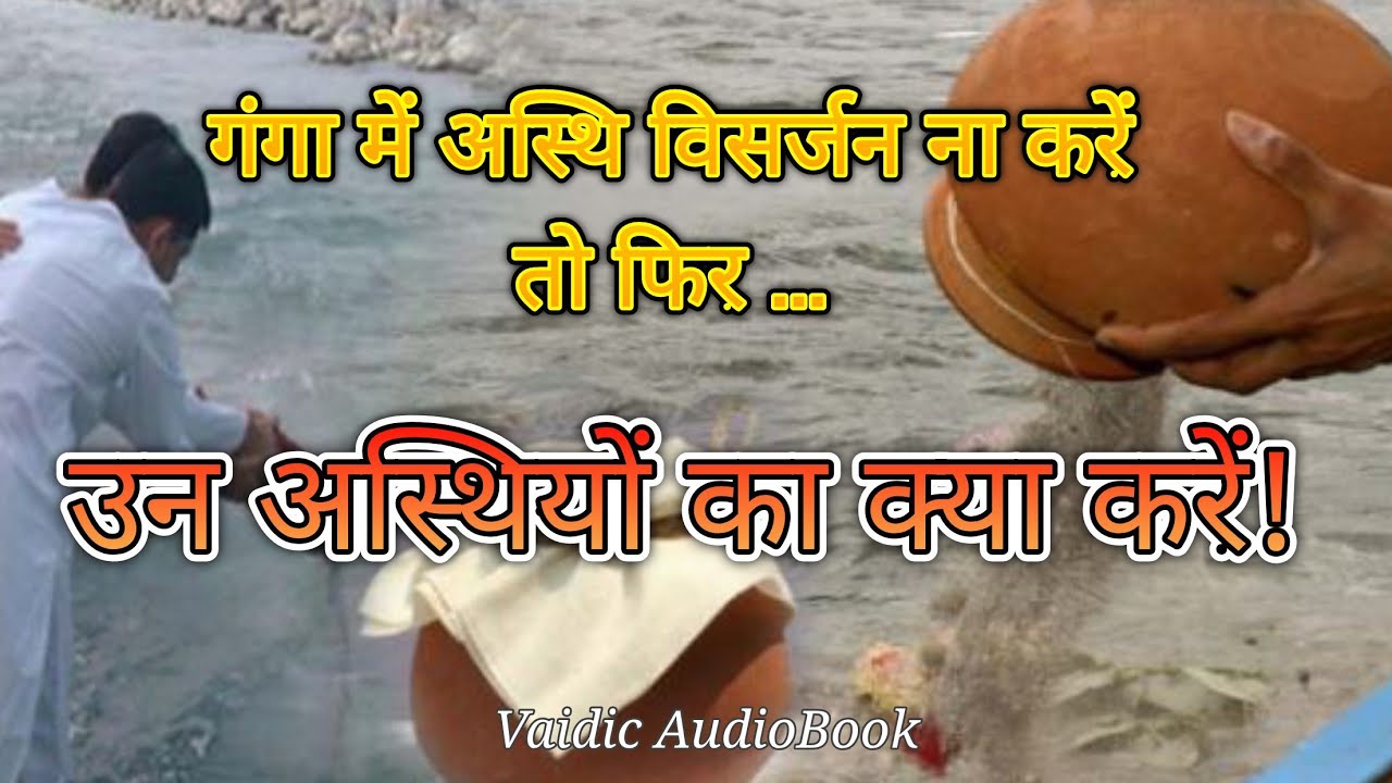 गंगा में अस्थि विसर्जन करना सही/गलत || Vaidic AudioBook ||