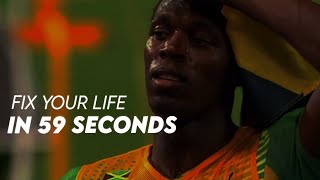How to fix your life in 59 seconds. ( No Bs )