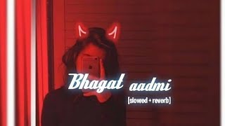 Bhagat admi [slowed reverb]