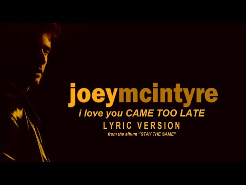 I LOVE YOU CAME TOO LATE - JOEY McINTYRE (Lyric Version)