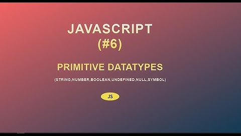 JavaScript for Beginners (#6) || String, Number, Boolean, Undefined, Null, Symbol || 2020