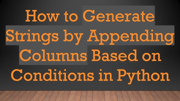 How to Generate Strings by Appending Columns Based on Conditions in Python