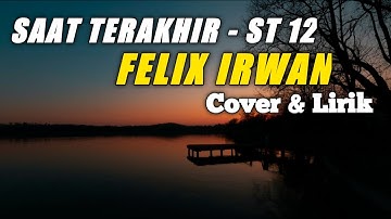 SAAT TERAKHIR - ST 12 By Felix Irwan Cover & Lirik