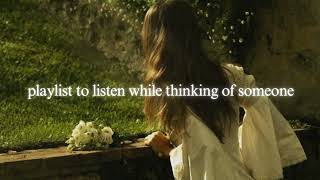 playlist to listen while thinking of someone