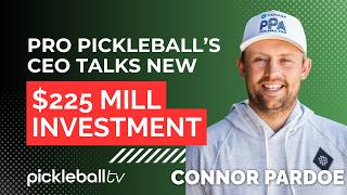 CEO Connor Pardoe weighs in on newest $225M Investment | BIGGEST INVESTMENT IN PICKLEBALL EVER!!