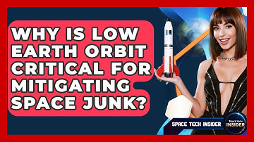 Why Is Low Earth Orbit Critical For Mitigating Space Junk? - Space Tech Insider