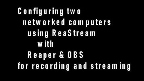 Configuring the ReaStream plugin with Reaper and OBS for recording and streaming
