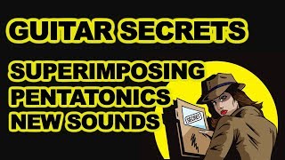 Guitar Secrets Superimposing Pentatonic Scales for new sounds - Major & Minor