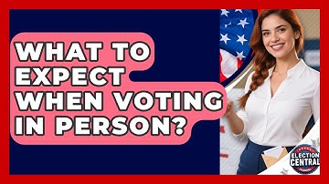 What To Expect When Voting In Person? - Election Central Channel