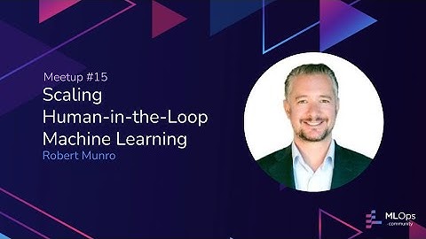 MLOps Meetup #15 // Scaling Human-in-the-Loop Machine Learning with Robert Munro