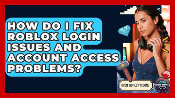 How Do I Fix Roblox Login Issues And Account Access Problems? - Open World Tycoons
