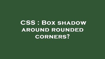 CSS : Box shadow around rounded corners?