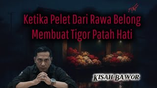 Ketika Pelet Dari Rawa Belong Membuat Tigor Patah Hati || Kisah Bawor