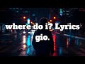 Gio Where Do I Lyrics mp3
