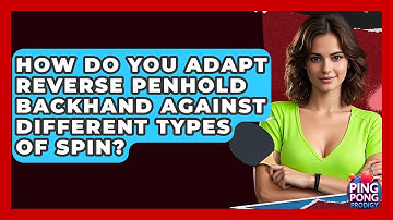 How Do You Adapt Reverse Penhold Backhand Against Different Types Of Spin? - Ping Pong Prodigy