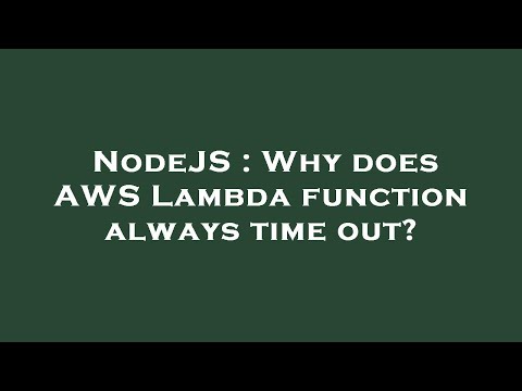 NodeJS : Why does AWS Lambda function always time out?
