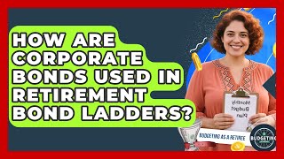 How Are Corporate Bonds Used In Retirement Bond Ladders? - Budgeting as a Retiree