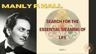 Search for the essential meaning of life - PART 1 │ Manly P. Hall