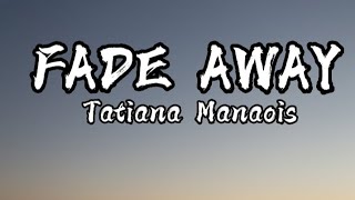 Tatiana Manaois— Fade Away(lyrics)