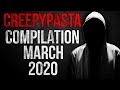 CREEPYPASTA COMPILATION - MARCH 2020