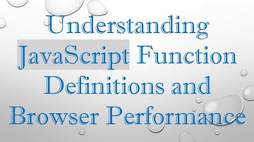 Understanding JavaScript Function Definitions and Browser Performance