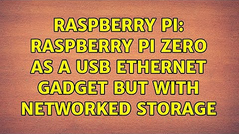 Raspberry Pi: Raspberry Pi Zero as a usb ethernet gadget but with networked storage (2 Solutions!!)