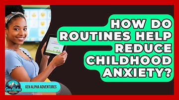 How Do Routines Help Reduce Childhood Anxiety? - Gen Alpha Adventures