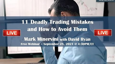 11 Deadly Trading Mistakes and How to Avoid Them by Mark Minervini & David Ryan - Free Live Webinar