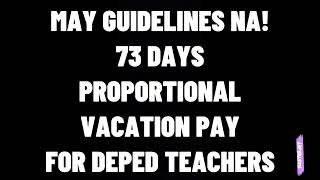 MAY GUIDELINES NA! 73 DAYS PROPORTIONAL VACATION PAY FOR DEPED TEACHERS