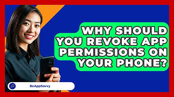 Why Should You Revoke App Permissions On Your Phone? - Be App Savvy