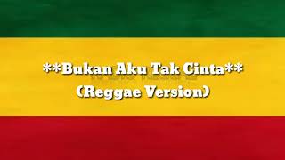 Bukan Aku Tak Cinta Reggae Version