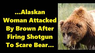 Scary Bear Attacks: Woman Mauled On Her Porch By Brown Bear, After Firing Warning Shots