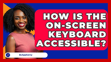 How Is The On-screen Keyboard Accessible? - Be App Savvy
