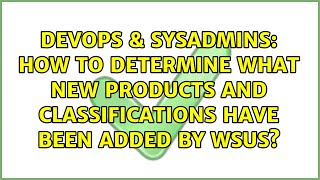 Famous DevOps & SysAdmins: How to determine what new products and classifications have been added by WSUS? Profile