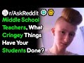 Middle School Teachers, What Cringey Things Have Your Students Done? (r/AskReddit)