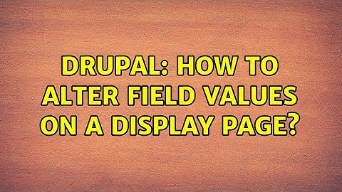 Drupal: How to alter field values on a display page? (3 Solutions!!)