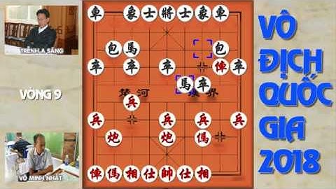 Võ Minh Nhất VS Trềnh A Sáng - Vòng 9 giải Vô địch cờ tướng quốc gia 2018