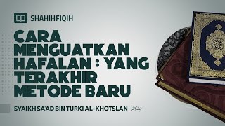 Cara Menguatkan Hafalan : Yang Terakhir Metode Baru - Syaikh Sa'ad bin Turki Al-Khotslan